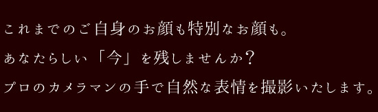 あなたらしい「今」を残しませんか? あなたらしい「今」を残しませんか?